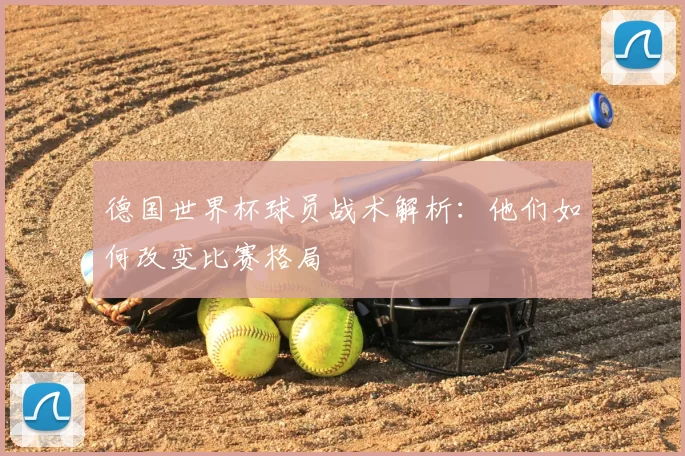 德国世界杯球员战术解析:他们如何改变比赛格局