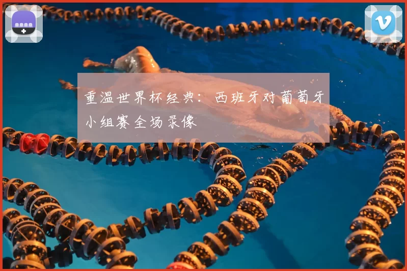 重温世界杯经典：西班牙对葡萄牙小组赛全场录像