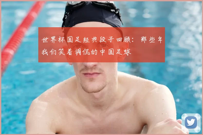 世界杯国足经典段子回顾:那些年我们笑着调侃的中国足球