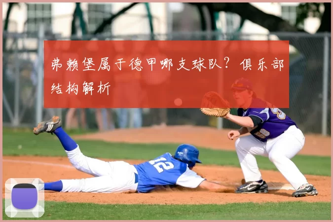 弗赖堡属于德甲哪支球队？俱乐部结构解析