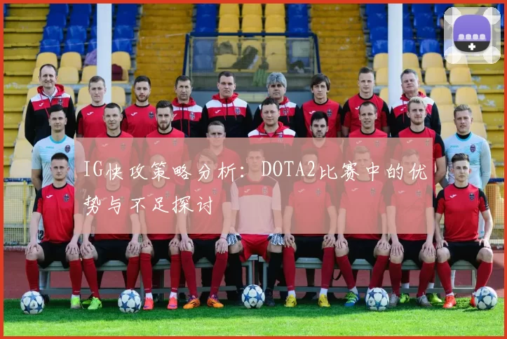 IG快攻策略分析：DOTA2比赛中的优势与不足探讨