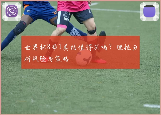 世界杯8串1真的值得买吗？理性分析风险与策略